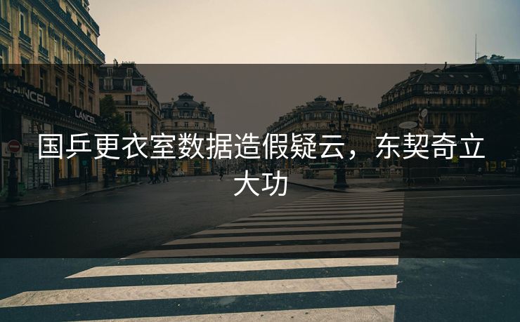 国乒更衣室数据造假疑云,东契奇立大功 国乒更衣室数据造假疑云,东契奇立大功